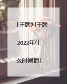 王牌对王牌2022年什么时候播