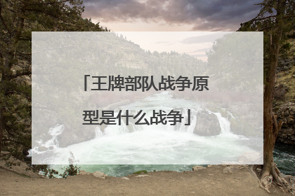 王牌部队战争原型是什么战争