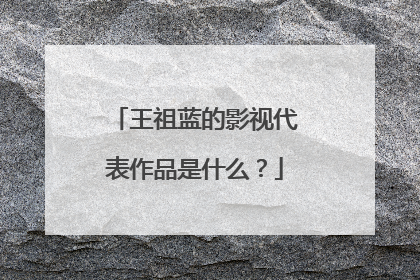 王祖蓝的影视代表作品是什么?