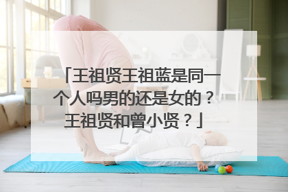 王祖贤王祖蓝是同一个人吗男的还是女的?王祖贤和曾小贤?