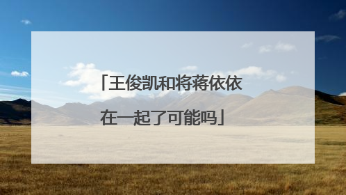 王俊凯和将蒋依依在一起了可能吗