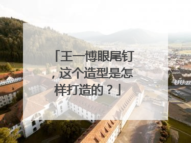 王一博眼尾钉，这个造型是怎样打造的？