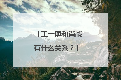 王一博和肖战有什么关系？
