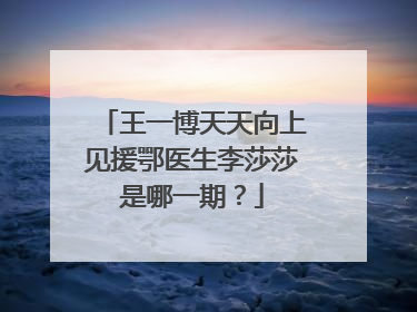王一博天天向上见援鄂医生李莎莎是哪一期?