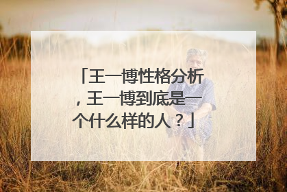 王一博性格分析,王一博到底是一个什么样的人?