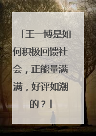 王一博是如何积极回馈社会,正能量满满,好评如潮的?