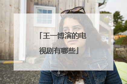 王一博演的电视剧有哪些