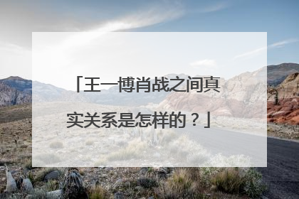 王一博肖战之间真实关系是怎样的？