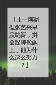 王一博调侃张艺兴早晨跳舞，拼命跺脚像施工，他为什么这么努力？