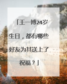 王一博24岁生日，都有哪些好友为其送上了祝福？