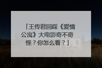 王传君回踩《爱情公寓》大电影奇不奇怪？你怎么看？