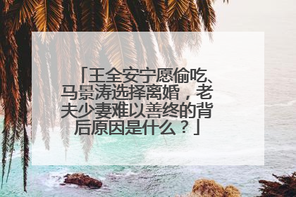 王全安宁愿偷吃、马景涛选择离婚,老夫少妻难以善终的背后原因是什么?