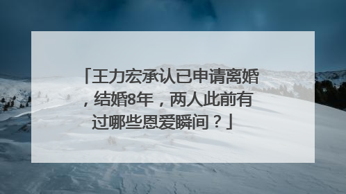 王力宏承认已申请离婚，结婚8年，两人此前有过哪些恩爱瞬间？