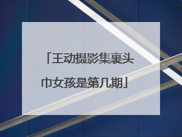 王动摄影集裹头巾女孩是第几期