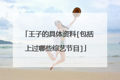 王子的具体资料[包括上过哪些综艺节目]