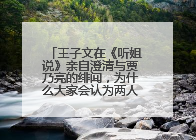 王子文在《听姐说》亲自澄清与贾乃亮的绯闻,为什么大家会认为两人有暧昧?