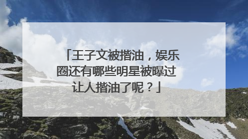 王子文被揩油,娱乐圈还有哪些明星被曝过让人揩油了呢?