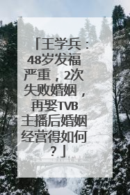 王学兵：48岁发福严重，2次失败婚姻，再娶TVB主播后婚姻经营得如何？