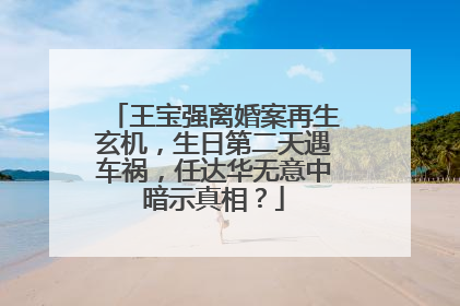 王宝强离婚案再生玄机,生日第二天遇车祸,任达华无意中暗示真相?