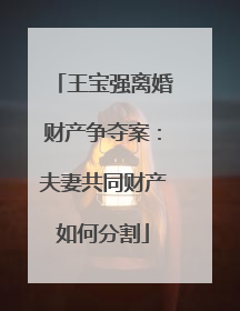 王宝强离婚财产争夺案:夫妻共同财产如何分割