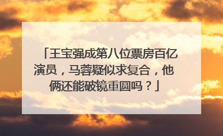 王宝强成第八位票房百亿演员,马蓉疑似求复合,他俩还能破镜重圆吗?