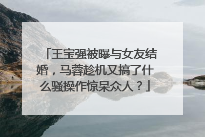王宝强被曝与女友结婚,马蓉趁机又搞了什么骚操作惊呆众人?