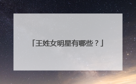 王姓女明星有哪些？