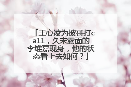 王心凌为披哥打call,久未露面的李维嘉现身,他的状态看上去如何?