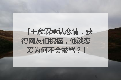 王彦霖承认恋情，获得网友们祝福，他谈恋爱为何不会被骂？