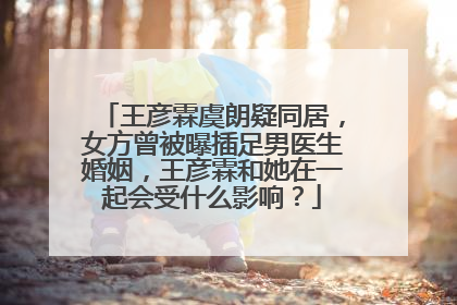 王彦霖虞朗疑同居，女方曾被曝插足男医生婚姻，王彦霖和她在一起会受什么影响？