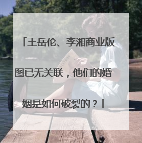 王岳伦、李湘商业版图已无关联,他们的婚姻是如何破裂的?