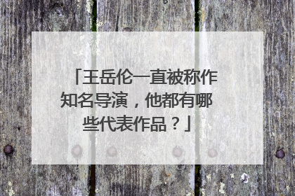 王岳伦一直被称作知名导演，他都有哪些代表作品？