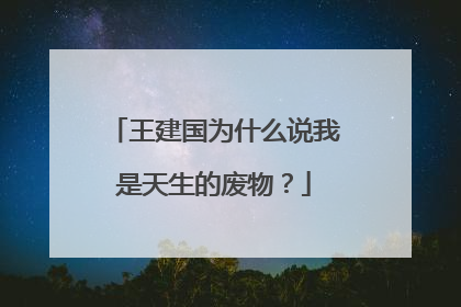 王建国为什么说我是天生的废物？