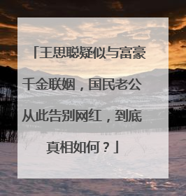 王思聪疑似与富豪千金联姻,国民老公从此告别网红,到底真相如何?