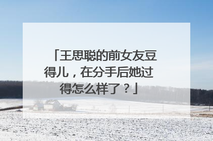 王思聪的前女友豆得儿,在分手后她过得怎么样了?