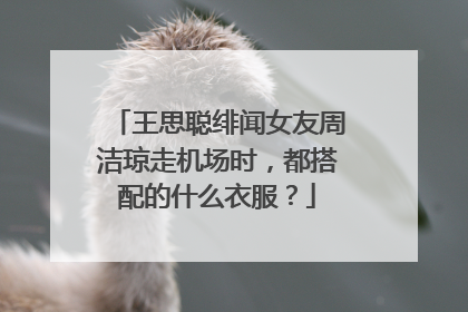 王思聪绯闻女友周洁琼走机场时，都搭配的什么衣服？