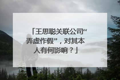 王思聪关联公司“弄虚作假”,对其本人有何影响?