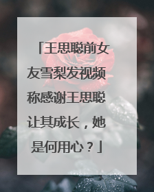 王思聪前女友雪梨发视频称感谢王思聪让其成长，她是何用心？
