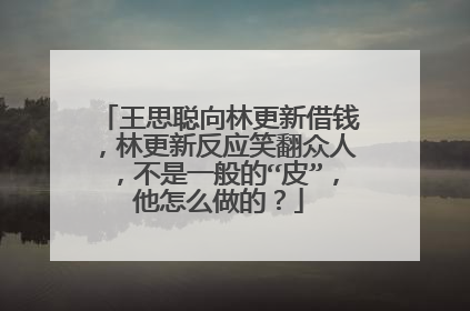 王思聪向林更新借钱，林更新反应笑翻众人，不是一般的“皮”，他怎么做的？