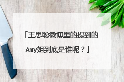 王思聪微博里的提到的Amy姐到底是谁呢？