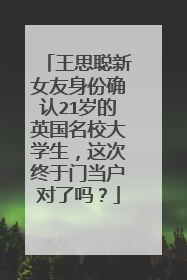王思聪新女友身份确认21岁的英国名校大学生，这次终于门当户对了吗？