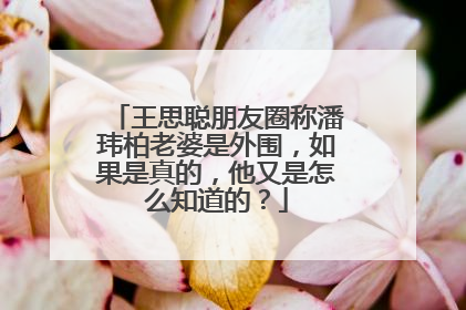王思聪朋友圈称潘玮柏老婆是外围,如果是真的,他又是怎么知道的?
