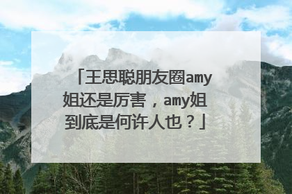 王思聪朋友圈amy姐还是厉害，amy姐到底是何许人也？