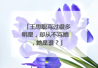 王思聪骂过很多明星,却从不骂她,她是谁?