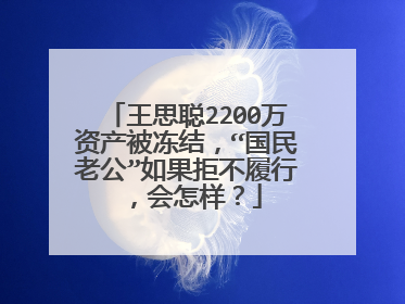 王思聪2200万资产被冻结,“国民老公”如果拒不履行,会怎样?