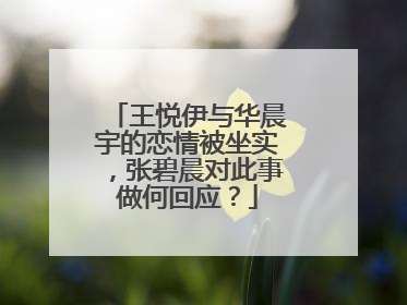 王悦伊与华晨宇的恋情被坐实,张碧晨对此事做何回应?