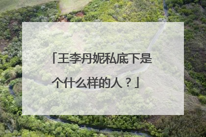 王李丹妮私底下是个什么样的人？