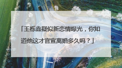 王栎鑫疑似新恋情曝光,你知道他这才官宣离婚多久吗?