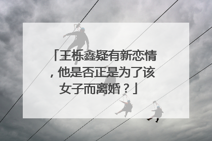 王栎鑫疑有新恋情，他是否正是为了该女子而离婚？
