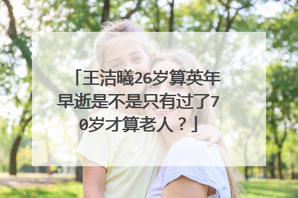 王洁曦26岁算英年早逝是不是只有过了70岁才算老人？